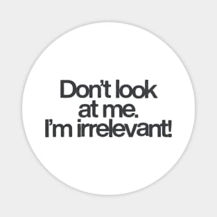 Don't Look At Me, I'm Irrelevant Magnet